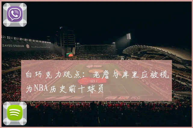 白巧克力观点：老詹与库里应被视为NBA历史前十球员