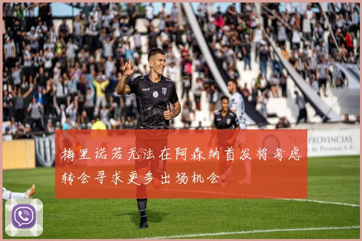 梅里诺若无法在阿森纳首发将考虑转会寻求更多出场机会